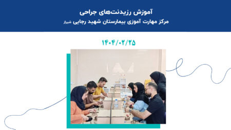 آموزش رزیدنت‌های جراحی در مرکز مهارت‌آموزی بیمارستان شهید رجایی شیراز